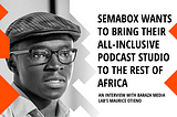 SemaBOX Wants To Bring Their All-Inclusive Podcast Studio To The Rest Of Africa