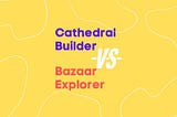 Cathedral Builder Vs. Bazaar Explorer