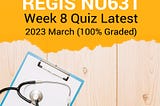 REGIS NU631 Week 8 Quiz Latest 2023 March (100% Graded)