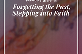 Forgetting the Past, Stepping into Faith
