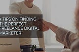 Two faceless people shaeking hands in an office. Text overlay reads: “5 tips on finding the perfect freelance Digital Marketer”