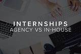 Internship In Agency VS In-House
