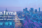 e.firma: Why did Mexico lose 20 years in FinTech?