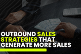 Outbound Sales Strategies That Generate More Sale