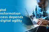 How to Build Digital Agility in the Age of Rapid Transformation