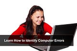 Learn How to Identify Computer Errors