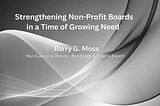Strengthening Non-Profit Boards in a Time of Growing Need — Barry G. Moss