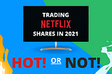 Hot or Not? Trading Netflix’s Shares in 2021