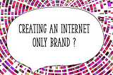 Creating an Internet Only Brand ? Here are some tips