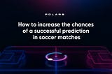 How to increase the chances of a successful prediction in soccer matches