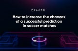 How to increase the chances of a successful prediction in soccer matches