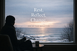 Rest, Reflection, and Change