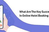 What Are The Key Success Factors In Online Hotel Booking Business