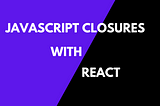 Unlocking the Power of Closures in React Components