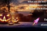 What are the best website development trends to follow this Halloween?