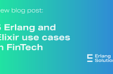 5 Erlang and Elixir Use Cases In FinTech — Erlang Solutions