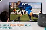 How to reset a Zyxel router to its default settings?