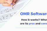 OMR Software: How it works? What are its pros and cons?