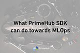 What our PrimeHub SDK can do towards MLOps