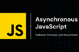 Asynchronous JavaScript: Mastering Callbacks, Promises, and Async/Await