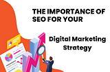 The Importance of SEO for Your Digital Marketing Strategy