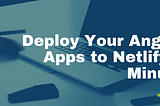 Deploy Your Angular App to Netlify In Minutes