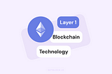 Diving Deeper into Blockchain Layers: What is Layer 1 Blockchain?