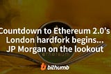 Countdown to Ethereum 2.0’s London hardfork begins…JP Morgan on the lookout
