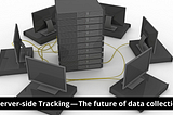 Server-side Tracking — The future of data collection