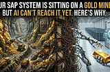 Your SAP System Is Sitting on a Gold Mine — But AI Can’t Reach It Yet. Here’s Why.