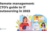 Remote Management: CTO’s Guide To IT Outsourcing In 2022