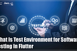 What Is Test Environment for Software Testing In Flutter