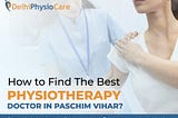 How to Find The Best physiotherapy doctor in Paschim vihar?