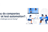 why do companies fail at test automation? what are the challenges that we are facing?