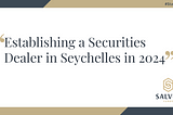Establishing a Securities Dealer in Seychelles in 2024