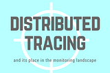 Distributed Tracing and its place in the monitoring landscape
