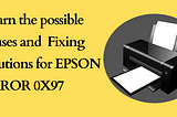 Learn the Possible Causes and Fixing Solutions for Epson Error 0X97