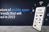 5 Mobile App Development Trends in 2022