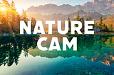 Introducing —  “Nature Cam” 🌎
