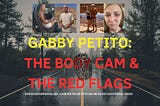 Gabby Petito — The Body Cam and The Red Flags