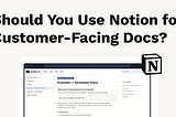 Should You Use Notion for Customer-Facing Docs — How?