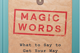 A review of Jonah Berger’s “Magic Words: What to Say to Get Your Way”