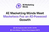 AI Marketing Minds Meet Marketers For an AI-Powered Growth