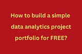 How to build a simple data analytics project portfolio?