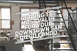 3 Best Ways To Get The Most Value of Your Downtown San Diego Condo