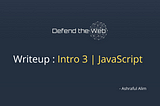 Defend the Web Writeup — Intro 3: Solving a JavaScript CTF Challenge