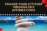 Image of a flyer with a text stating “Change Your Attitude Through Self Affirmation” with a Pebble with some decorations