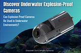 Can Explosion-Proof Cameras Be Used in Underwater Environments?