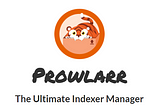 Introducing Prowlarr: Streamlining Your Content Management
