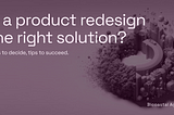 A graphic header with text asking, “Is a product redesign the right solution?”